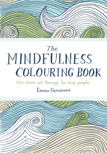 The Mindfulness Colouring Book: Anti-stress Art Therapy for Busy People by Emma Farrarons Online Sale